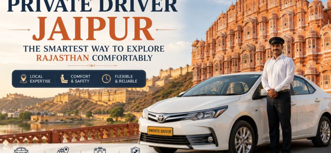 Private Driver Jaipur: The Smartest Way to Explore Rajasthan Comfortably